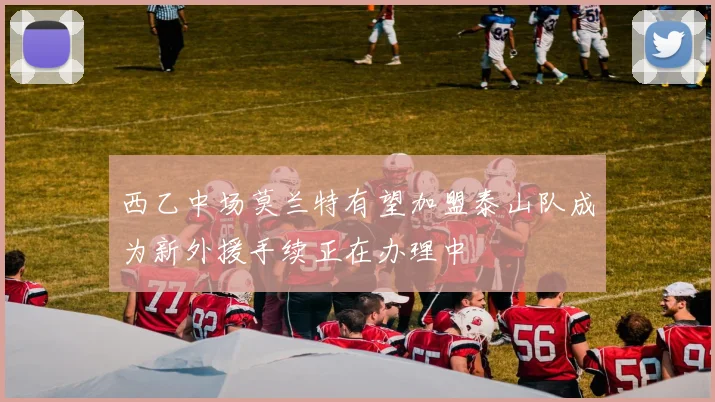 西乙中场莫兰特有望加盟泰山队成为新外援手续正在办理中