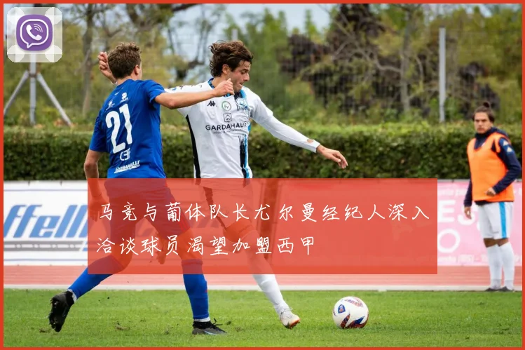 马竞与葡体队长尤尔曼经纪人深入洽谈球员渴望加盟西甲