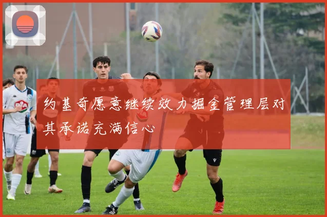 约基奇愿意继续效力掘金管理层对其承诺充满信心